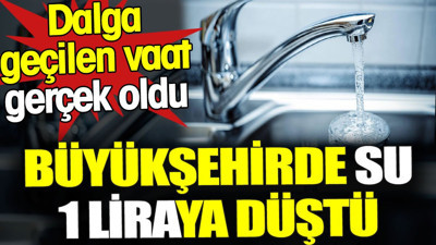 Büyükşehirde su 1 liraya düştü. Dalga geçilen vaat gerçek oldu