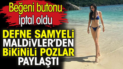 Defne Samyeli Maldivler’den bikinili pozlar paylaştı. Beğeni butonu iptal oldu