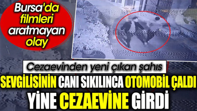 Cezaevinden yeni çıkan şahıs sevgilisinin canı sıkınca otomobil çaldı yine cezaevine girdi. Bursa'da filmleri aratmayan olay
