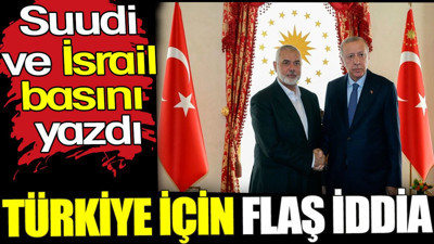 Türkiye için flaş iddia. Suudi gazetesi ve İsrail basını yazdı