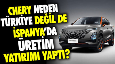 Chery neden Türkiye değil de İspanya’da üretim yatırımı yaptı?