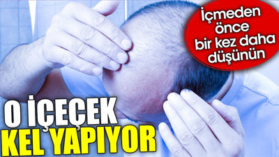 O içecek kel yapıyor. İçmeden önce bir kez daha düşünün