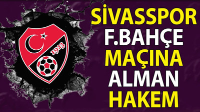 Sivasspor Fenerbahçe maçına Alman hakem