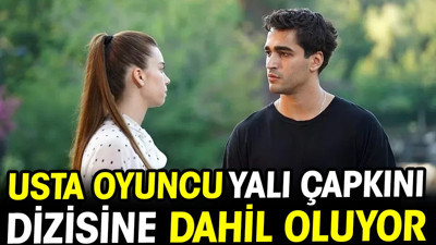 Yalı Çapkını dizisine sürpriz transfer! Usta oyuncu dahil oluyor