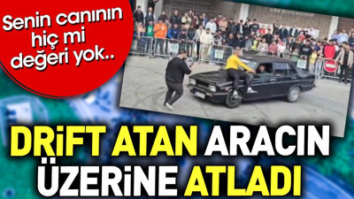 Drift atan aracın üzerine atladı. Senin canının hiç mi değeri yok ?