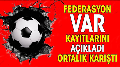 Federasyon VAR kayıtlarını açıkladı. Ortalık karıştı