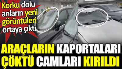 Araçların kaportaları çöktü camları kırıldı. Korku dolu anların yeni görüntüleri ortaya çıktı