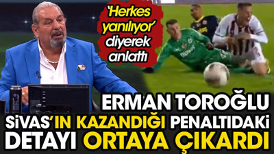 Erman Toroğlu Sivas'ın kazandığı penaltıdaki detayı ortaya çıkardı. 'Herkes yanılıyor' diyerek anlattı