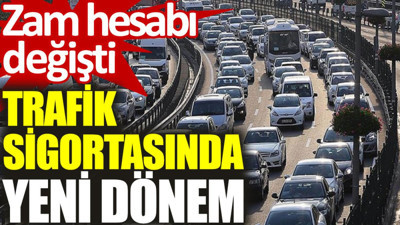 Trafik sigortasında yeni dönem: Zam hesabı değişti
