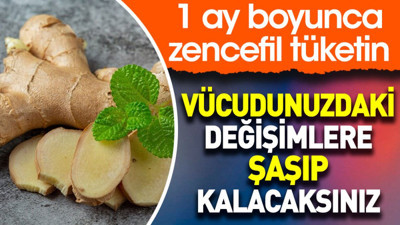 1 ay boyunca zencefil tüketin. Vücudunuzdaki değişimlere şaşıp kalacaksınız