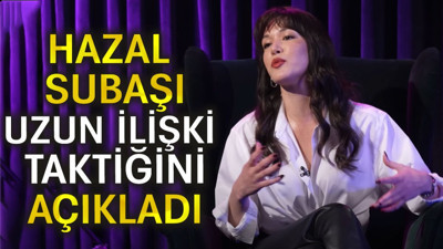 Ünlü oyuncu Hazal Subaşı uzun ilişki taktiğini açıkladı