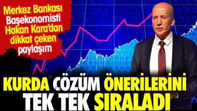 Kurda çözüm önerilerini tek tek sıraladı. Merkez Bankası Başekonomisti Hakan Kara'dan dikkat çeken paylaşım