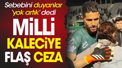 Federasyondan milli kaleciye flaş ceza. Sebebini duyanlar 'yok artık' dedi