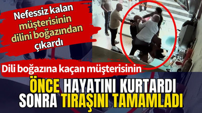 Dili boğazına kaçan müşterisinin önce hayatını kurtardı sonra tıraşını tamamladı