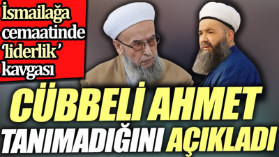 İsmailağa cemaatinde liderlik kavgası. Cübbeli Ahmet tanımadığını açıkladı