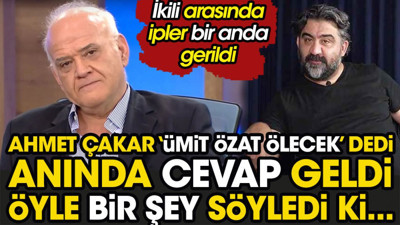Ahmet Çakar 'Ümit Özat ölecek' dedi anında cevap geldi. Öyle bir şey söyledi ki
