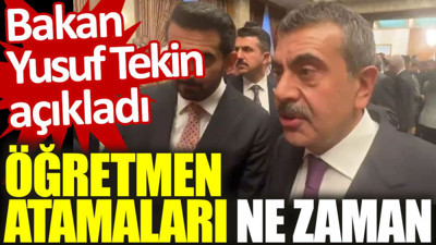 Öğretmen atamaları ne zaman? Bakan Yusuf Tekin açıkladı
