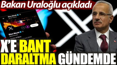 Bakan Uraloğlu açıkladı: X’e bant daraltma gündemde