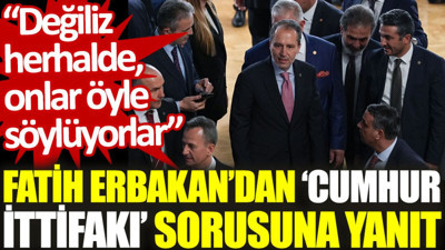 Fatih Erbakan’dan ‘Cumhur İttifakı’ sorusuna yanıt: Değiliz herhalde, onlar öyle söylüyorlar