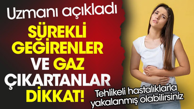 Sürekli geğirenler ve gaz çıkartanlar dikkat! Tehlikeli hastalıklarla yakalanmış olabilirsiniz. Uzmanı açıkladı