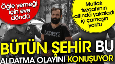 Bütün şehir bu aldatma olayını konuşuyor. Mutfak tezgahının altında yakaladı iç çamaşırı yoktu