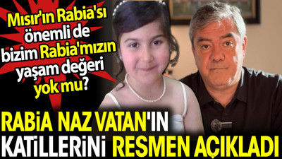 Yılmaz Özdil Rabia Naz Vatan'ın katillerini resmen açıkladı. Mısır'ın Rabia'sı önemli de bizim Rabia'mızın yaşam değeri yok mu?