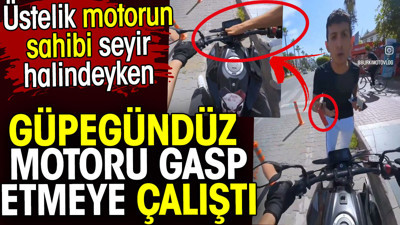 Güpegündüz motoru gasp etmeye çalıştı. Üstelik motorun sahibi seyir halindeyken