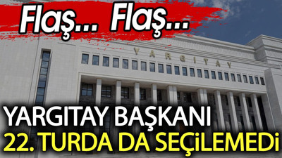 Flaş... Flaş... Yargıtay Başkanı 22. turda da seçilemedi