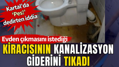 Ev sahibi kiracısının kanalizasyon giderini tıkadı