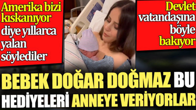 Bebek doğar doğmaz bu hediyeleri anneye veriyorlar. Devlet vatandaşına böyle bakıyor