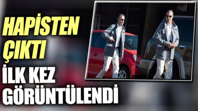 Hapisten çıktı ilk kez görüntülendi