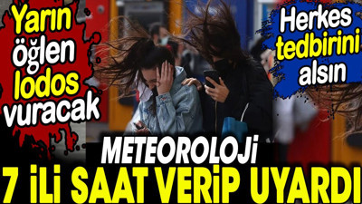 Meteoroloji 7 ili saat verip uyardı. Yarın öğlen lodos vuracak. Herkes tedbirini alsın