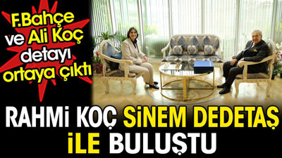 Rahmi Koç Sinem Dedetaş buluşmasında Fenerbahçe ve Ali Koç detayı ortaya çıktı