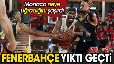Fenerbahçe yıktı geçti. Monaco neye uğradığını şaşırdı