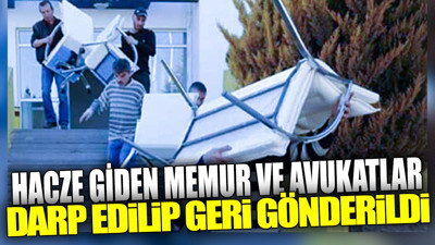 Hacze giden memur ve avukatlar darp edilip geri gönderildi