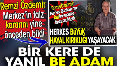 Remzi Özdemir Merkez Bankası'nın faiz kararını önceden bildi. Bir kere de yanıl be adam
