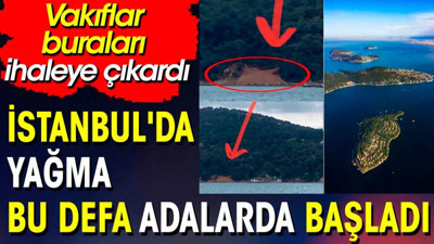 İstanbul'da yağma bu defa adalarda başladı. Vakıflar buraları ihaleye çıkardı