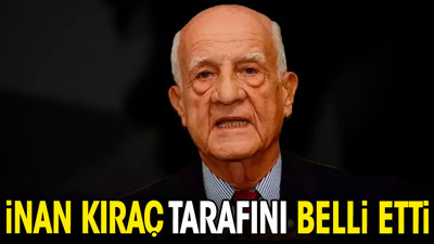 İnan Kıraç tarafını belli etti