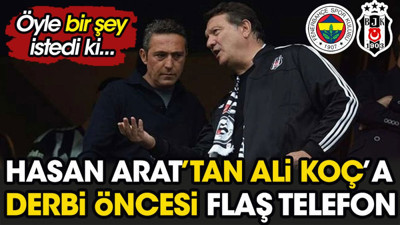 Hasan Arat'tan Ali Koç'a derbi öncesi flaş telefon. Öyle bir şey istedi ki
