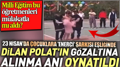 23 Nisan'da çocuklara 'Enerci' şarkısı eşliğinde Dilan Polat'ın gözaltına alınma anı oynatıldı