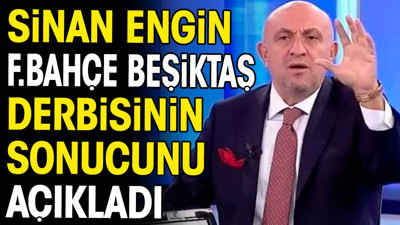 Sinan Engin Fenerbahçe Beşiktaş derbisinin sonucunu açıkladı
