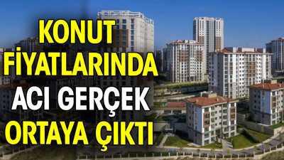 Konut fiyatlarında acı gerçek ortaya çıktı