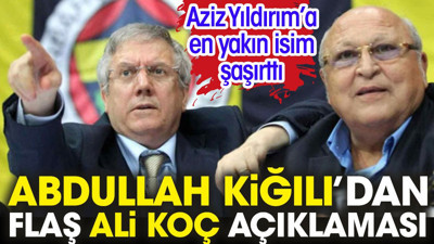 Aziz Yıldırım'a en yakın isim şaşırttı. Abdullah Kiğılı'dan flaş Ali Koç açıklaması