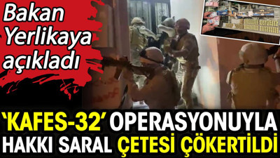 Yerlikaya açıkladı! ‘Kafes-32’ operasyonuyla Hakkı Saral çetesi çökertildi