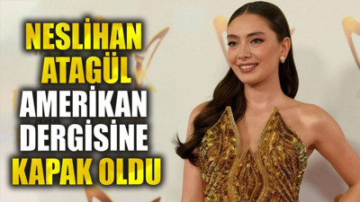 Neslihan Atagül Amerikan dergisine kapak oldu