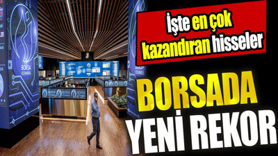 Borsada yeni rekor! İşte en çok kazandıran hisseler