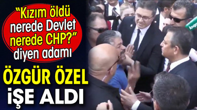 'Kızım öldü nerede devlet nerede CHP' diyen adamı Özgür Özel işe aldı