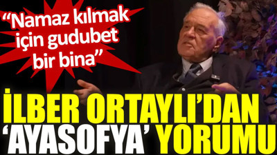 İlber Ortaylı'dan ‘Ayasofya’ yorumu: Namaz kılmak için gudubet bir bina