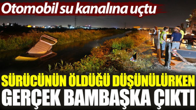Otomobil su kanalına uçtu: Öldüğü düşünülen sürücünün yüzerek kaçtığı ortaya çıktı