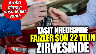 Araba almayı düşününler yandı! Taşıt kredisinde faizler son 22 yılın zirvesinde
